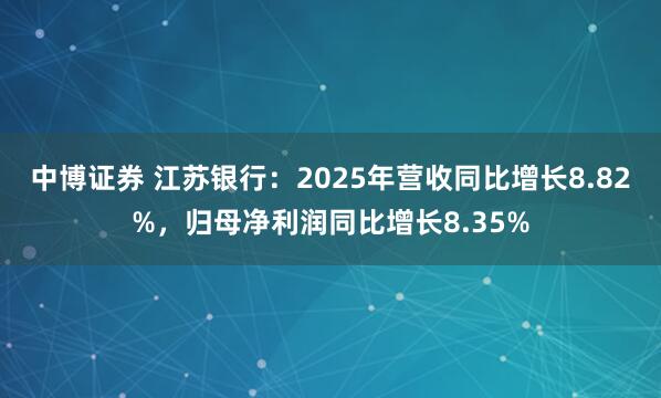 中博证券 江苏银行：2025年营收同比增长8.82%，归母净利润同比增长8.35%